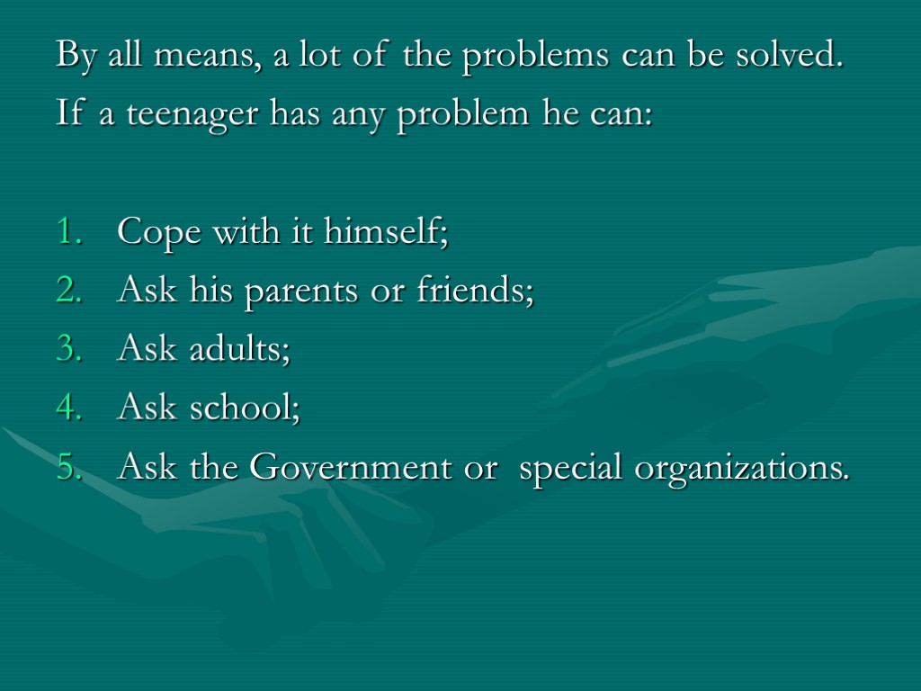 By all means, a lot of the problems can be solved. If a teenager